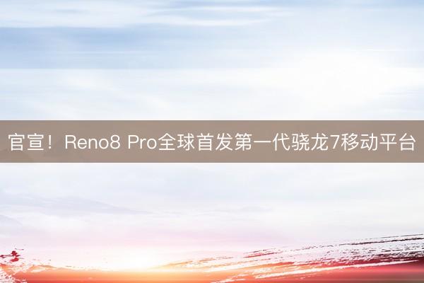 官宣！Reno8 Pro全球首发第一代骁龙7移动平台