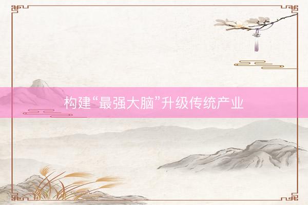 构建“最强大脑”升级传统产业