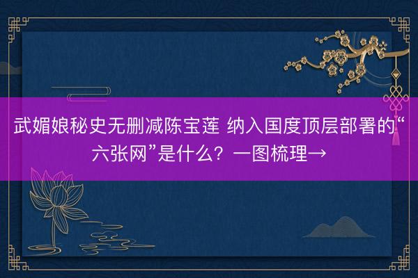 武媚娘秘史无删减陈宝莲 纳入国度顶层部署的“六张网”是什么？一图梳理→