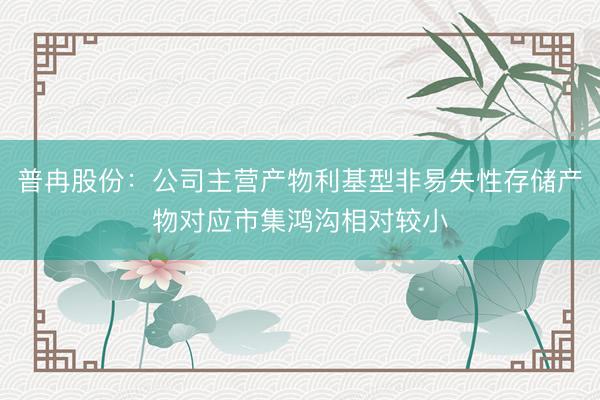 普冉股份：公司主营产物利基型非易失性存储产物对应市集鸿沟相对较小
